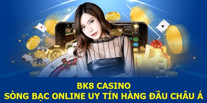 BK8 Casino - Sòng bạc online uy tín hàng đầu châu Á