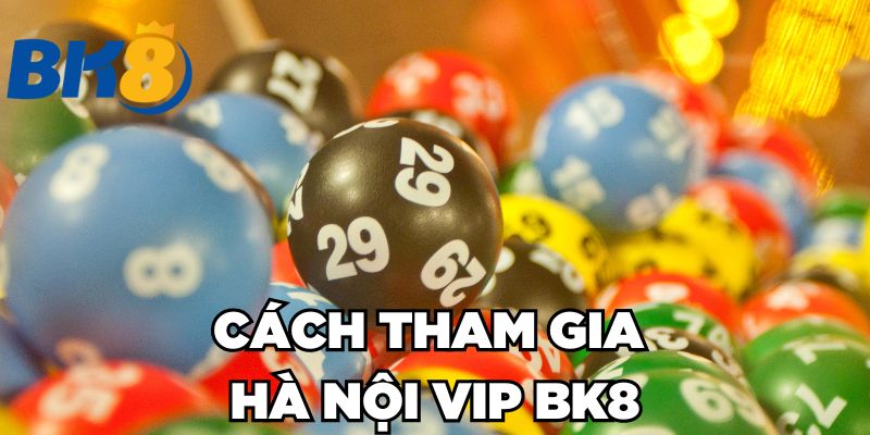 Cách tham gia xổ số Hà Nội VIP BK8