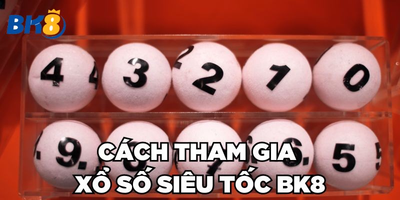 Cách tham gia Xổ Số Siêu Tốc BK8