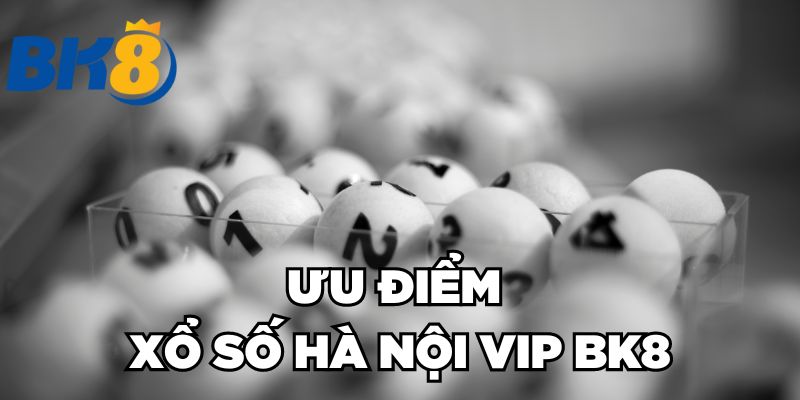 Ưu điểm xổ số Hà Nội VIP BK8