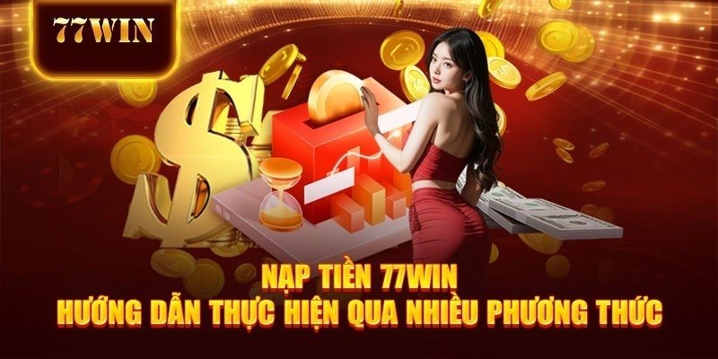 Các phương thức nạp tiền 77Win người chơi có thể lựa chọn sử dụng